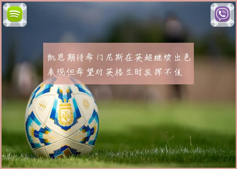 凯恩期待希门尼斯在英超继续出色表现但希望对英格兰时发挥不佳